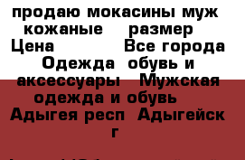 продаю мокасины муж. кожаные.42 размер. › Цена ­ 1 000 - Все города Одежда, обувь и аксессуары » Мужская одежда и обувь   . Адыгея респ.,Адыгейск г.